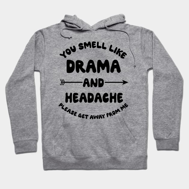 You Smell Like Drama And A Headache Please Get Away From Me Hoodie by MaryMary